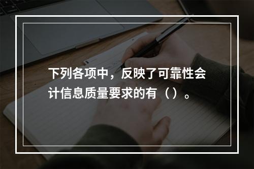 下列各项中，反映了可靠性会计信息质量要求的有（ ）。