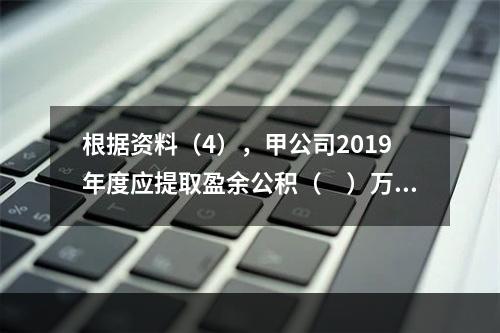 根据资料（4），甲公司2019年度应提取盈余公积（　）万元。