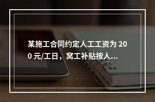 某施工合同约定人工工资为 200 元/工日，窝工补贴按人工工