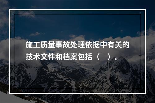 施工质量事故处理依据中有关的技术文件和档案包括（　）。