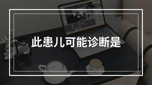 此患儿可能诊断是