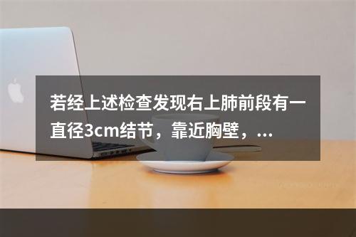 若经上述检查发现右上肺前段有一直径3cm结节，靠近胸壁，若患