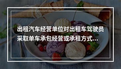 出租汽车经营单位对出租车驾驶员采取单车承包经营或承租方式运营