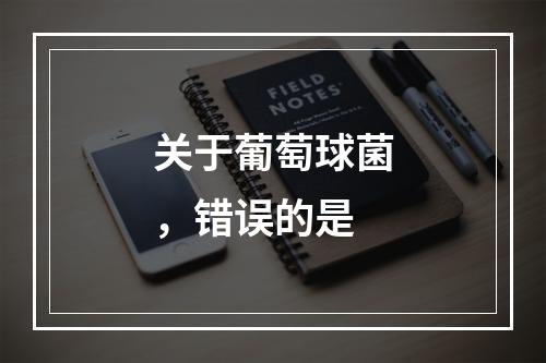 关于葡萄球菌，错误的是