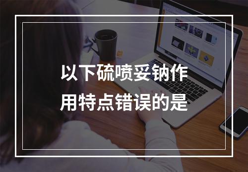 以下硫喷妥钠作用特点错误的是