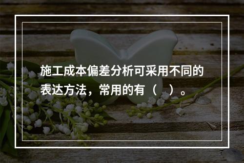 施工成本偏差分析可采用不同的表达方法，常用的有（　）。