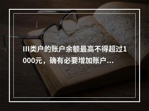 Ⅲ类户的账户余额最高不得超过1000元，确有必要增加账户余额