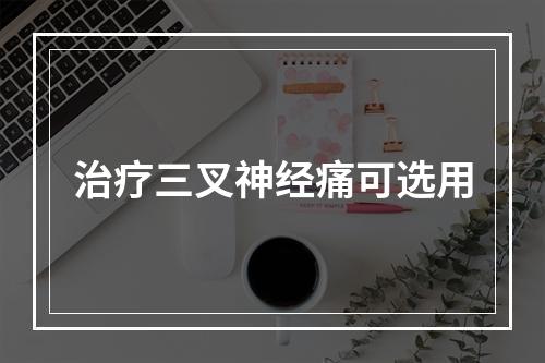 治疗三叉神经痛可选用