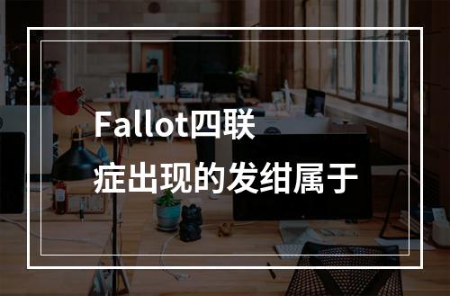 Fallot四联症出现的发绀属于