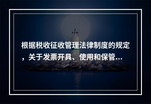 根据税收征收管理法律制度的规定，关于发票开具、使用和保管的下