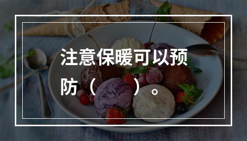 注意保暖可以预防（　　）。