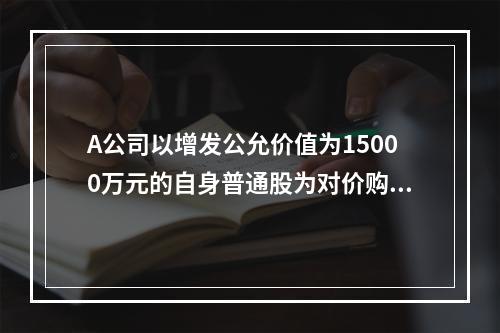 A公司以增发公允价值为15000万元的自身普通股为对价购入B