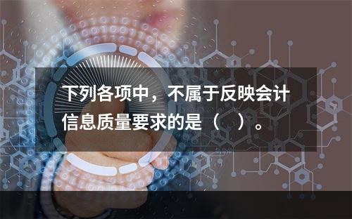 下列各项中，不属于反映会计信息质量要求的是（　）。