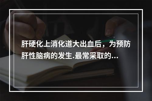 肝硬化上消化道大出血后，为预防肝性脑病的发生.最常采取的措