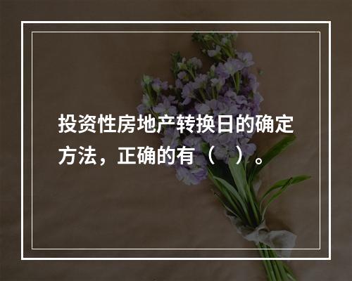 投资性房地产转换日的确定方法，正确的有（　）。