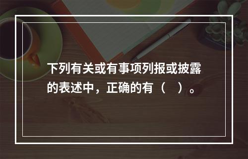 下列有关或有事项列报或披露的表述中，正确的有（　）。