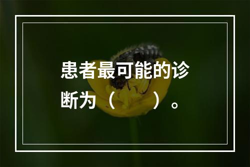 患者最可能的诊断为（　　）。