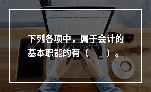 下列各项中，属于会计的基本职能的有（　　）。