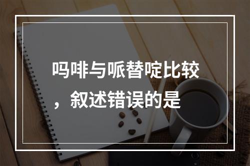 吗啡与哌替啶比较，叙述错误的是