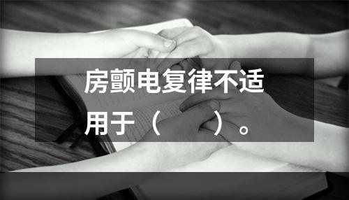 房颤电复律不适用于（　　）。