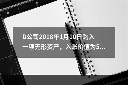 D公司2018年1月10日购入一项无形资产，入账价值为525