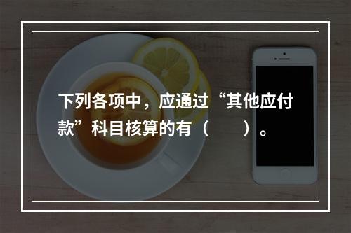 下列各项中，应通过“其他应付款”科目核算的有（　　）。