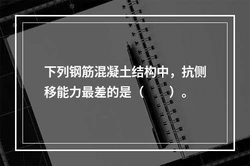 下列钢筋混凝土结构中，抗侧移能力最差的是（　　）。