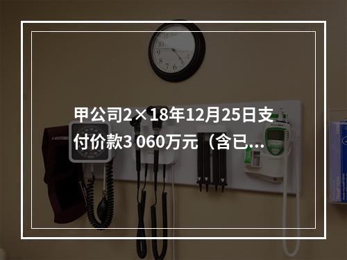 甲公司2×18年12月25日支付价款3 060万元（含已宣告