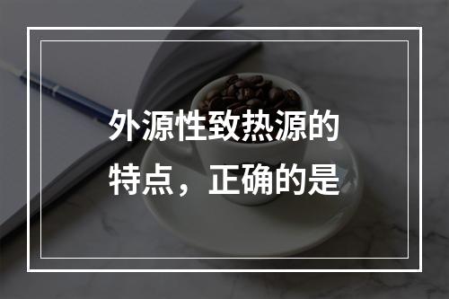 外源性致热源的特点，正确的是