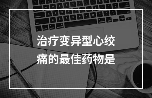 治疗变异型心绞痛的最佳药物是