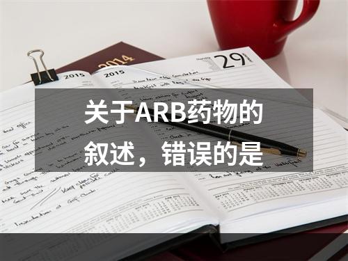 关于ARB药物的叙述，错误的是