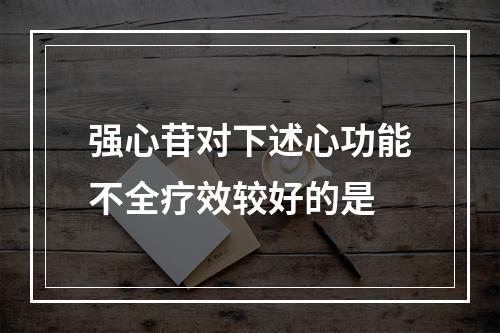 强心苷对下述心功能不全疗效较好的是