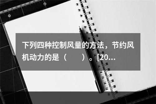 下列四种控制风量的方法，节约风机动力的是（　　）。[201