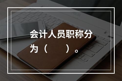 会计人员职称分为（　　）。