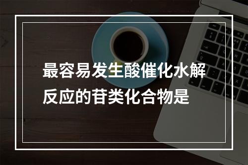 最容易发生酸催化水解反应的苷类化合物是