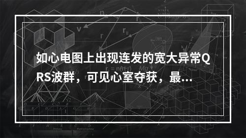 如心电图上出现连发的宽大异常QRS波群，可见心室夺获，最可能