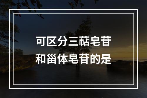 可区分三萜皂苷和甾体皂苷的是