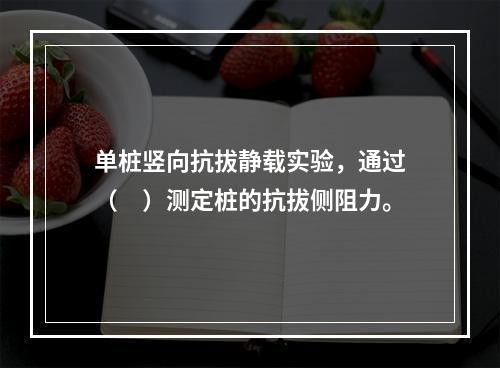 单桩竖向抗拔静载实验，通过（　）测定桩的抗拔侧阻力。