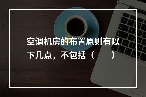 空调机房的布置原则有以下几点，不包括（　　）