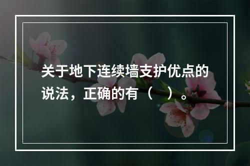 关于地下连续墙支护优点的说法，正确的有（　）。