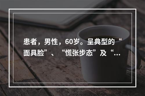 患者，男性，60岁。呈典型的“面具脸”、“慌张步态”及“小字