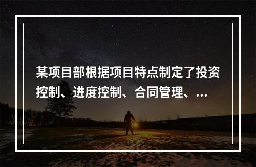 某项目部根据项目特点制定了投资控制、进度控制、合同管理、付款