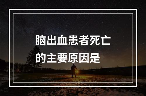 脑出血患者死亡的主要原因是