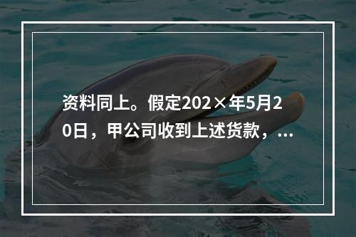 资料同上。假定202×年5月20日，甲公司收到上述货款，兑换