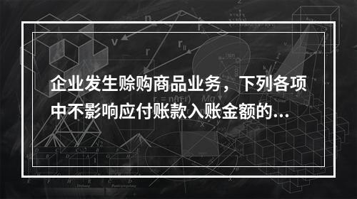 企业发生赊购商品业务，下列各项中不影响应付账款入账金额的是（