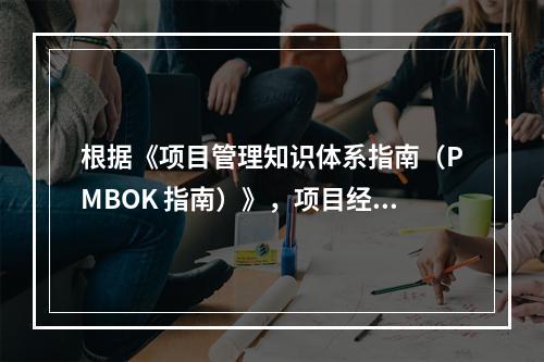 根据《项目管理知识体系指南（PMBOK 指南）》，项目经理应