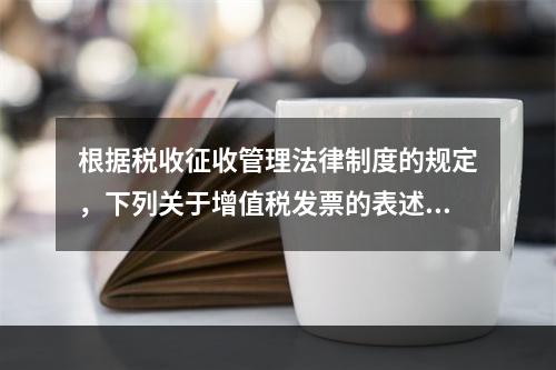 根据税收征收管理法律制度的规定，下列关于增值税发票的表述中，