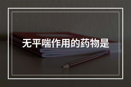 无平喘作用的药物是