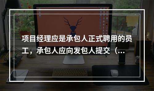 项目经理应是承包人正式聘用的员工，承包人应向发包人提交（　）