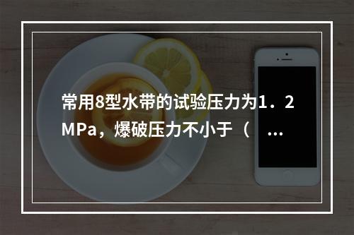 常用8型水带的试验压力为1．2MPa，爆破压力不小于（  ）